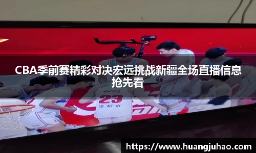 CBA季前赛精彩对决宏远挑战新疆全场直播信息抢先看