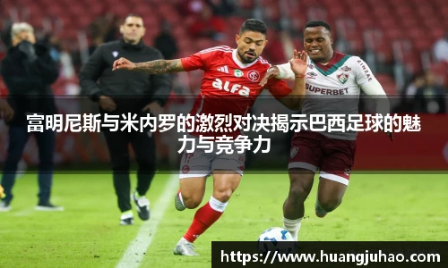 富明尼斯与米内罗的激烈对决揭示巴西足球的魅力与竞争力