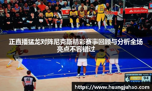 正直播猛龙对阵尼克斯精彩赛事回顾与分析全场亮点不容错过